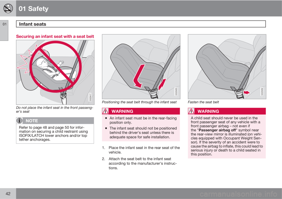 VOLVO XC90 2012  Owner´s Manual 01 Safety
Infant seats 01
42
Securing an infant seat with a seat belt
G026417
Do not place the infant seat in the front passeng-
er's seat
NOTE
Refer to page 48 and page 50 for infor-
mation on se