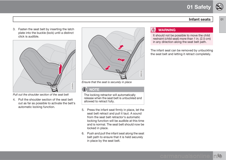 VOLVO XC90 2012  Owner´s Manual 01 Safety
 Infant seats01
43
3. Fasten the seat belt by inserting the latch
plate into the buckle (lock) until a distinct
click is audible.
G026494
Pull out the shoulder section of the seat belt
4. Pu