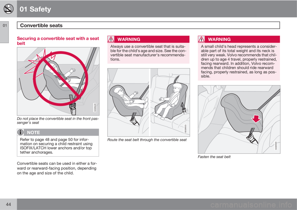 VOLVO XC90 2012  Owner´s Manual 01 Safety
Convertible seats 01
44
Securing a convertible seat with a seat
belt
G026420
Do not place the convertible seat in the front pas-
senger's seat
NOTE
Refer to page 48 and page 50 for infor