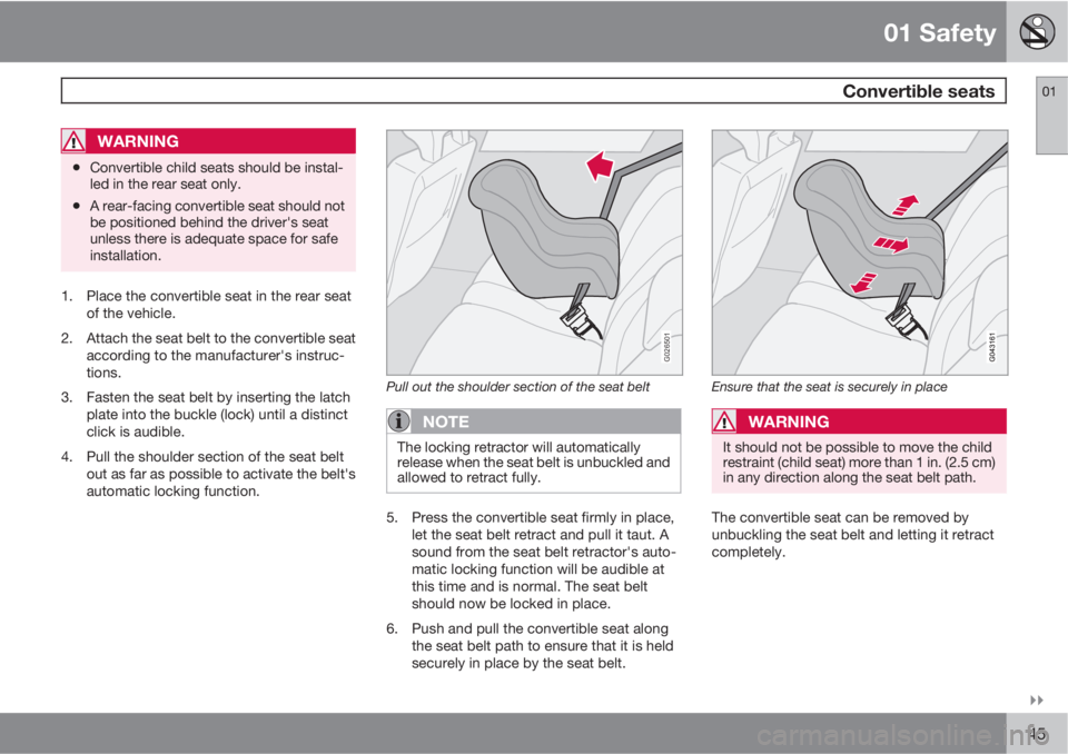 VOLVO XC90 2012  Owner´s Manual 01 Safety
 Convertible seats01

45
WARNING
•Convertible child seats should be instal-
led in the rear seat only.
•A rear-facing convertible seat should not
be positioned behind the driver's 