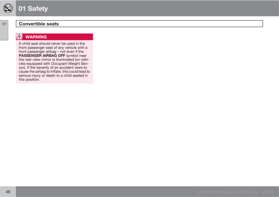 VOLVO XC90 2012  Owner´s Manual 01 Safety
Convertible seats 01
46
WARNING
A child seat should never be used in the
front passenger seat of any vehicle with a
front passenger airbag – not even if the
PASSENGER AIRBAG OFF symbol nea