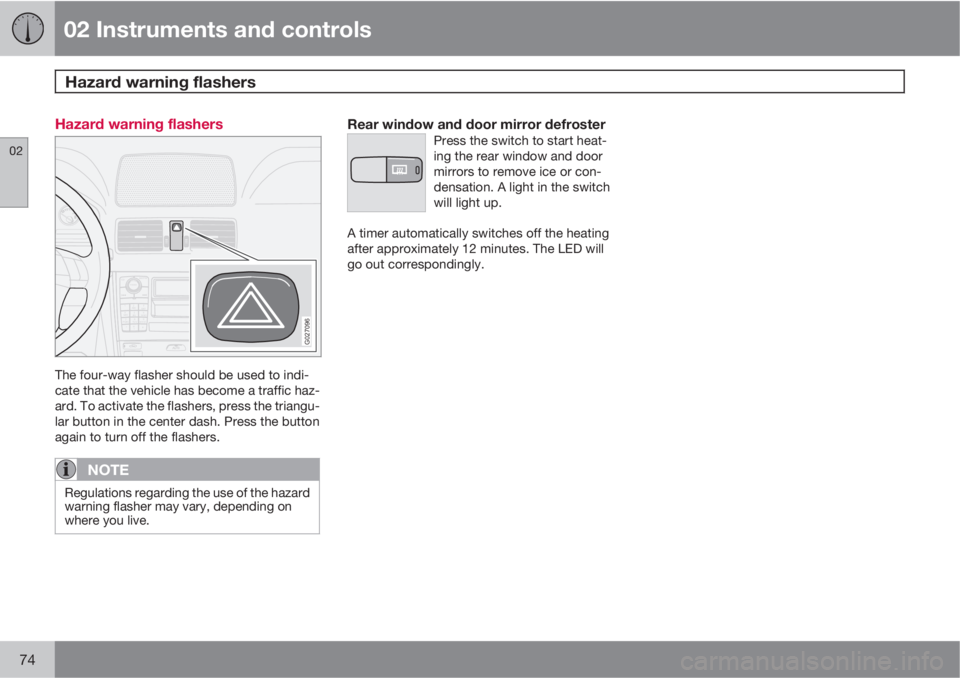 VOLVO XC90 2012  Owner´s Manual 02 Instruments and controls
Hazard warning flashers 
02
74
Hazard warning flashers
12
3
45
6
78
9 ABC
DEF
GHI
JKL
MNO
PQRS
TUVWXYZ
0
*
#
POWERVOLUMECDAM FM
G027096
The four-way flasher should be used 