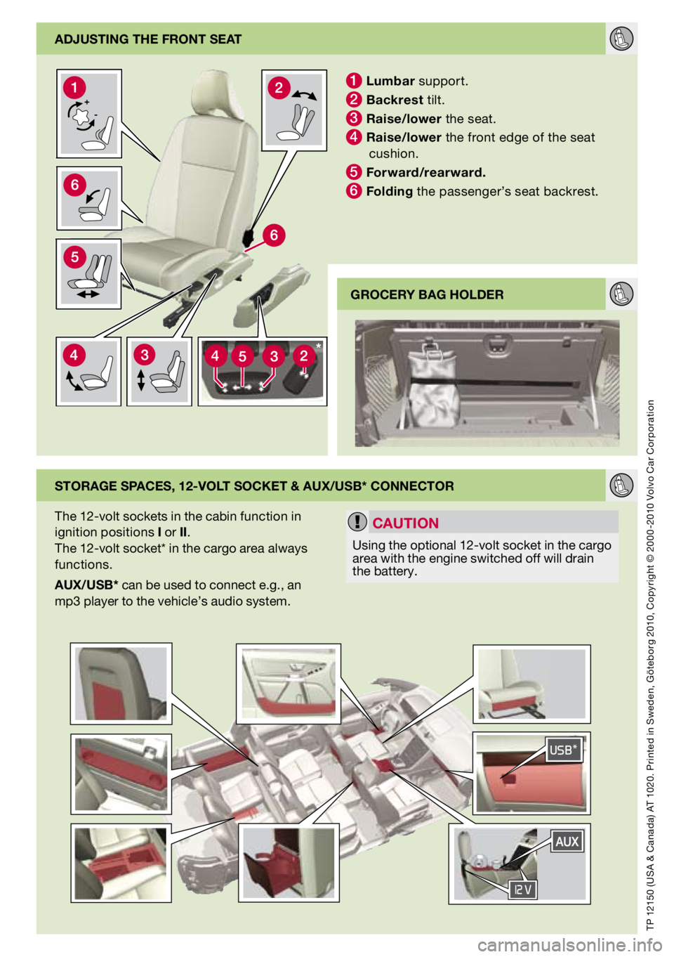 VOLVO XC90 2012  Quick Guide 
adjUsting the Front seat
storage spaces, 12-volt socket & aUX/Usb* connector
1 l umbar support.
2 b ackrest tilt.
3 r aise/lower the seat.
4 r aise/lower the front edge of the seat cushion.
5 Forward