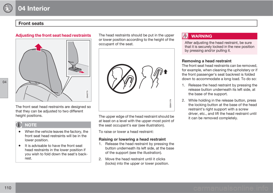 VOLVO C30 2011  Owner´s Manual 04 Interior
Front seats 
04
110
Adjusting the front seat head restraints
The front seat head restraints are designed so
that they can be adjusted to two different
height positions.
NOTE
•When the ve