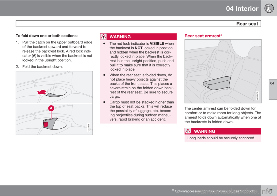 VOLVO C30 2011  Owner´s Manual 04 Interior
 Rear seat
04
* Option/accessory, for more information, see Introduction.117
To fold down one or both sections:
1. Pull the catch on the upper outboard edge
of the backrest upward and forw