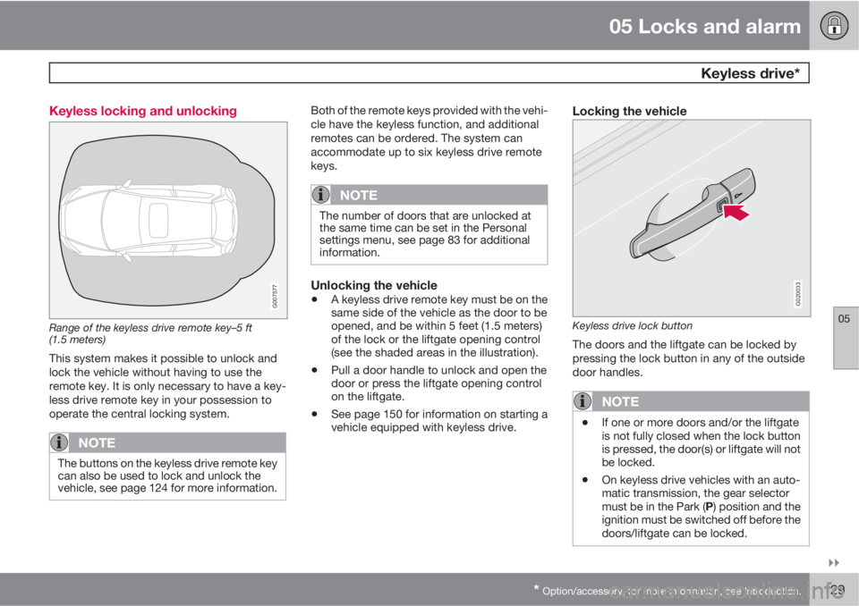 VOLVO C30 2011  Owner´s Manual 05 Locks and alarm
 Keyless drive*
05

* Option/accessory, for more information, see Introduction.129 Keyless locking and unlocking
G007577
Range of the keyless drive remote key–5 ft
(1.5 meters)
