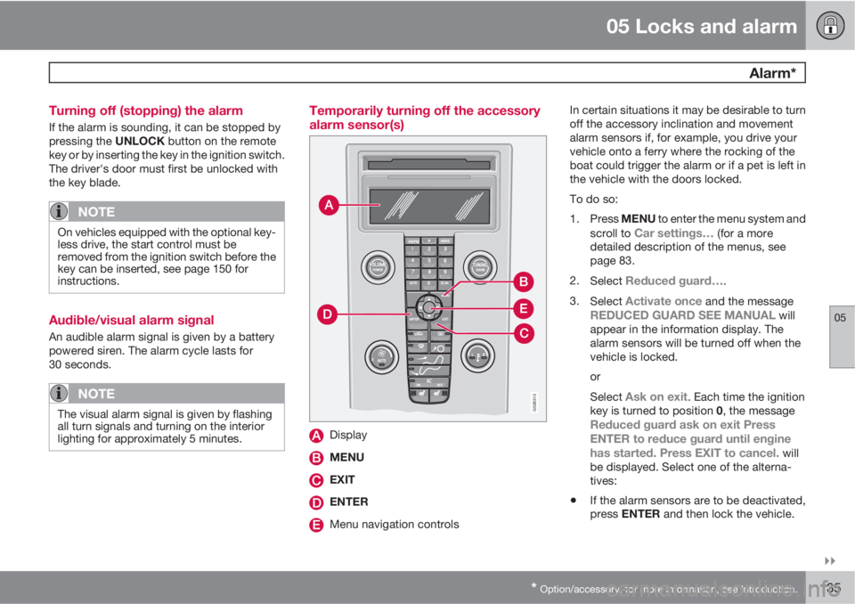 VOLVO C30 2011  Owner´s Manual 05 Locks and alarm
 Alarm*
05

* Option/accessory, for more information, see Introduction.135 Turning off (stopping) the alarm
If the alarm is sounding, it can be stopped by
pressing the UNLOCK butt