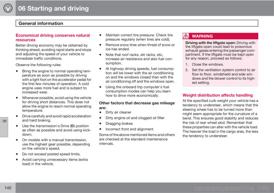 VOLVO C30 2011  Owner´s Manual 06 Starting and driving
General information 
06
140
Economical driving conserves natural
resources
Better driving economy may be obtained by
thinking ahead, avoiding rapid starts and stops
and adjusti