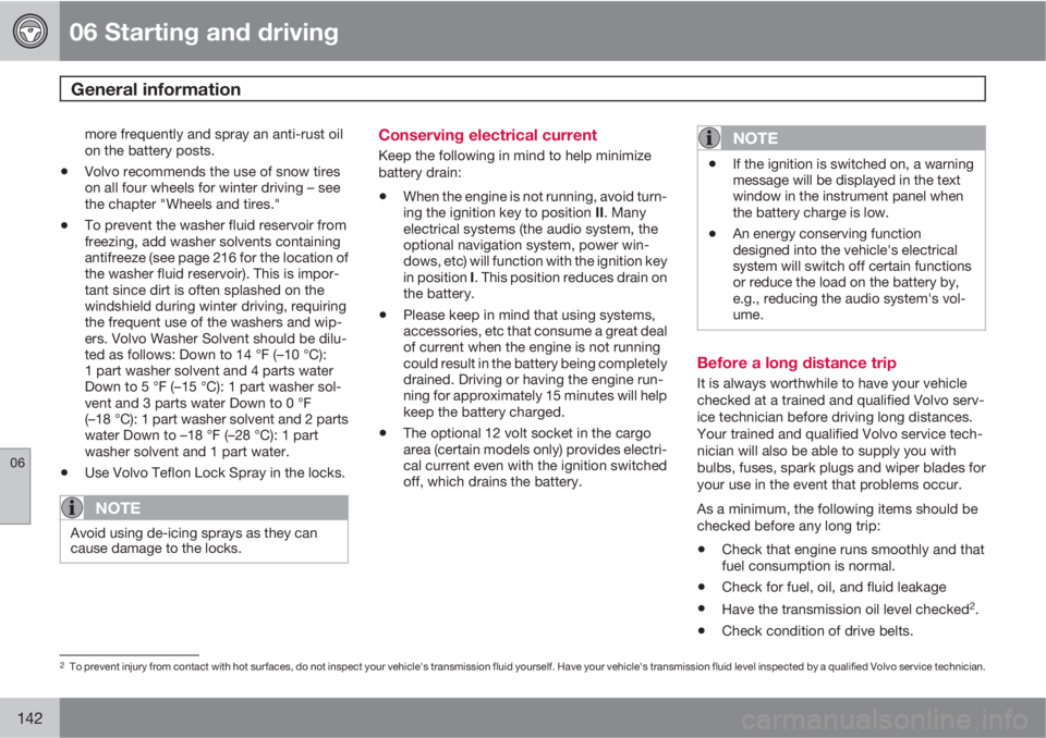VOLVO C30 2011 Owner´s Manual 06 Starting and driving
General information
06
142
more frequently and spray an anti-rust oil
on the battery posts.
•Volvo recommends the use of snow tires
on all four wheels for winter driving – VOLVO C30 2011 Owner´s Manual 06 Starting and driving
General information
06
142
more frequently and spray an anti-rust oil
on the battery posts.
•Volvo recommends the use of snow tires
on all four wheels for winter driving –