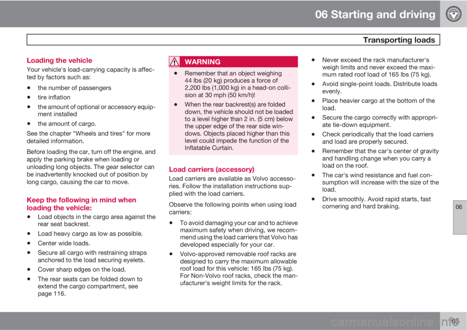 VOLVO C30 2011  Owner´s Manual 06 Starting and driving
 Transporting loads
06
165 Loading the vehicle
Your vehicle's load-carrying capacity is affec-
ted by factors such as:
•the number of passengers
•tire inflation
•the 