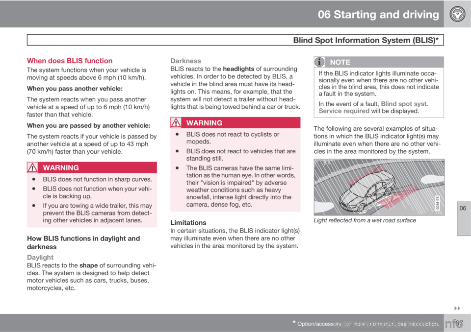 VOLVO C30 2011  Owner´s Manual 06 Starting and driving
 Blind Spot Information System (BLIS)*
06

* Option/accessory, for more information, see Introduction.167 When does BLIS function
The system functions when your vehicle is
mo