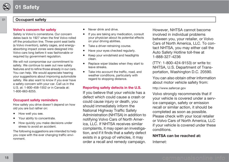 VOLVO C30 2011  Owner´s Manual 01 Safety
Occupant safety 01
18
Volvo's concern for safety
Safety is Volvo's cornerstone. Our concern
dates back to 1927 when the first Volvo rolled
off the production line. Three-point seat b