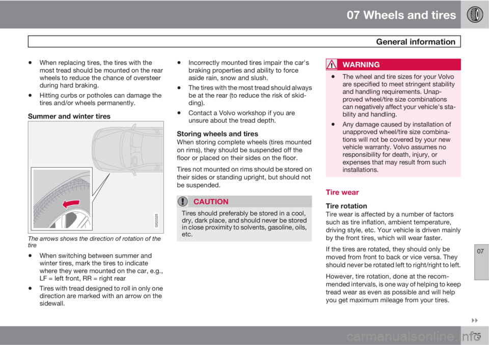 VOLVO C30 2011  Owner´s Manual 07 Wheels and tires
 General information
07

175
•When replacing tires, the tires with the
most tread should be mounted on the rear
wheels to reduce the chance of oversteer
during hard braking.
