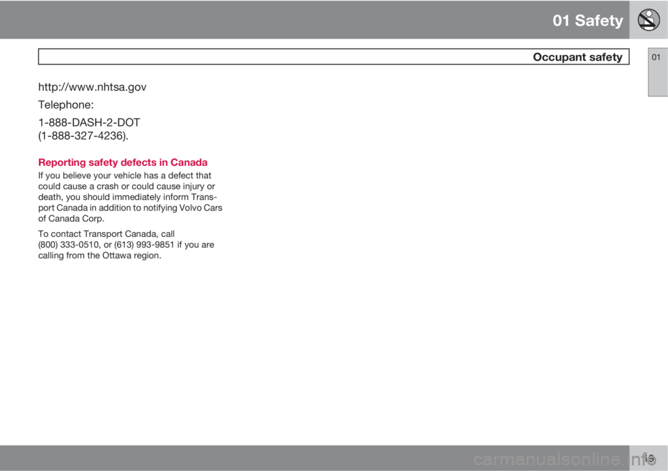 VOLVO C30 2011  Owner´s Manual 01 Safety
 Occupant safety01
19
http://www.nhtsa.gov
Telephone:
1-888-DASH-2-DOT
(1-888-327-4236).
Reporting safety defects in Canada
If you believe your vehicle has a defect that
could cause a crash 