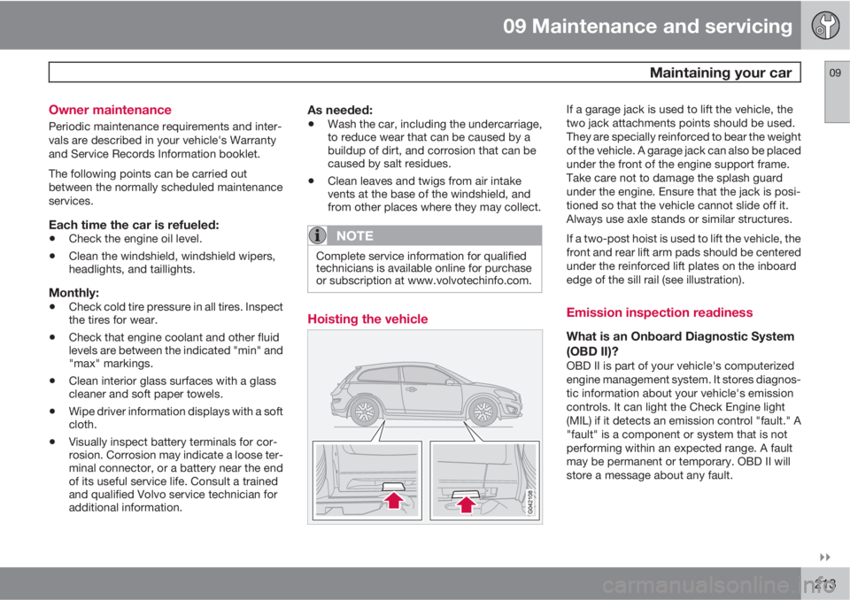 VOLVO C30 2011  Owner´s Manual 09 Maintenance and servicing
 Maintaining your car09

213 Owner maintenance
Periodic maintenance requirements and inter-
vals are described in your vehicle's Warranty
and Service Records Informa