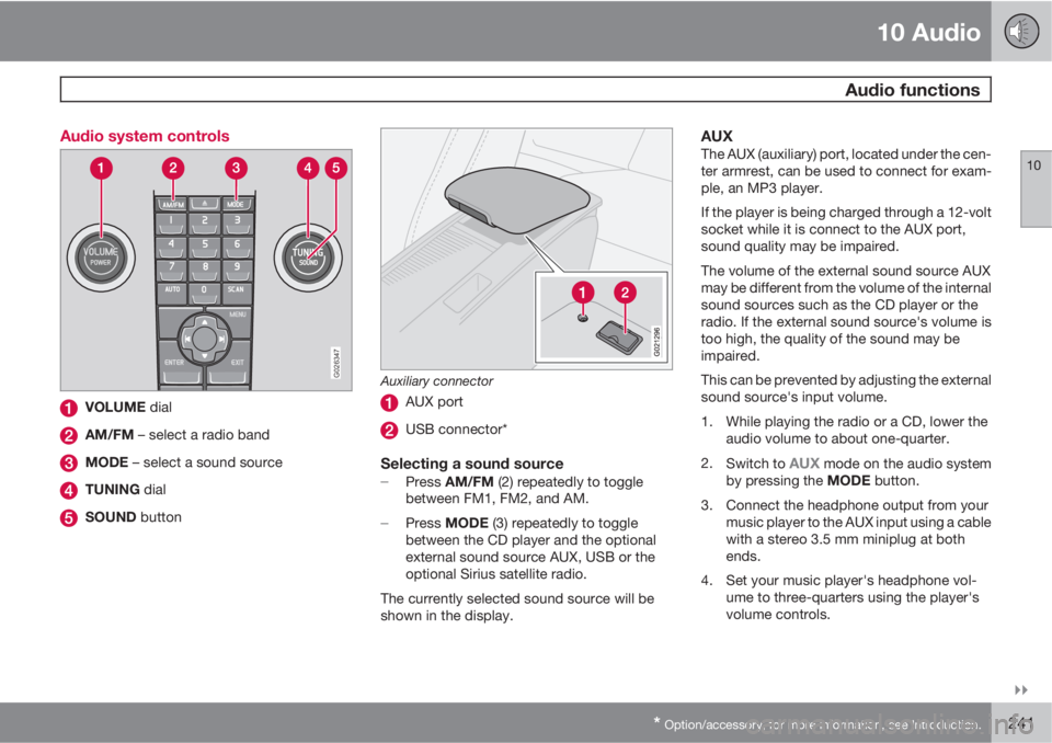 VOLVO C30 2011  Owner´s Manual 10 Audio
 Audio functions
10

* Option/accessory, for more information, see Introduction.241 Audio system controls
G026347
VOLUME dial
AM/FM – select a radio band
MODE – select a sound source
TU
