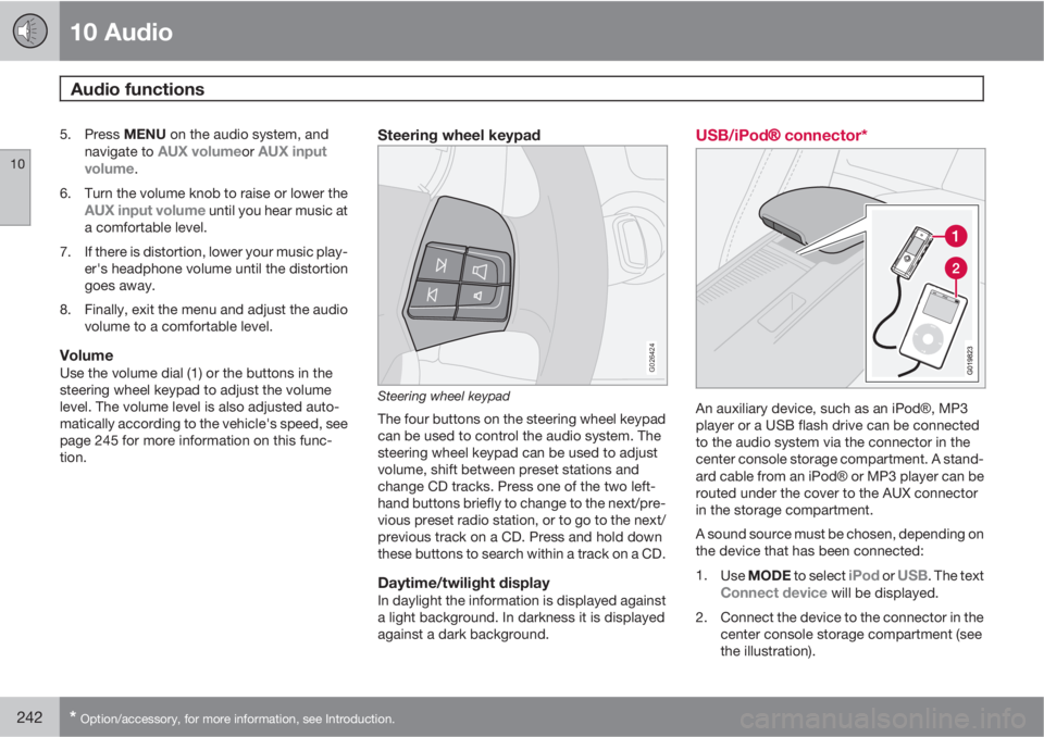 VOLVO C30 2011  Owner´s Manual 10 Audio
Audio functions 
10
242* Option/accessory, for more information, see Introduction.
5.
Press MENU on the audio system, and
navigate to AUX volumeor AUX input
volume.
6. Turn the volume knob to