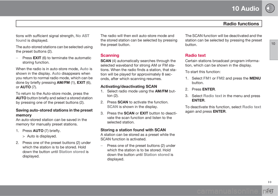 VOLVO C30 2011  Owner´s Manual 10 Audio
 Radio functions
10

247
tions with sufficient signal strength, No AST
found is displayed.
The auto-stored stations can be selected using
the preset buttons (2).

Press EXIT (6) to termina