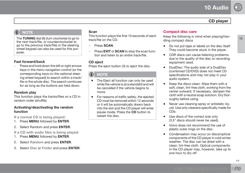 VOLVO C30 2011  Owner´s Manual 10 Audio
 CD player
10

255
NOTE
The TUNING dial (6) (turn clockwise to go to
the next track/file, or counterclockwise to
go to the previous track/file) or the steering
wheel keypad can also be used