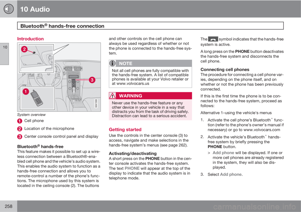 VOLVO C30 2011  Owner´s Manual 10 Audio
Bluetooth® hands-free connection 
10
258
Introduction
System overview
Cell phone
Location of the microphone
Center console control panel and display
Bluetooth® hands-freeThis feature makes 