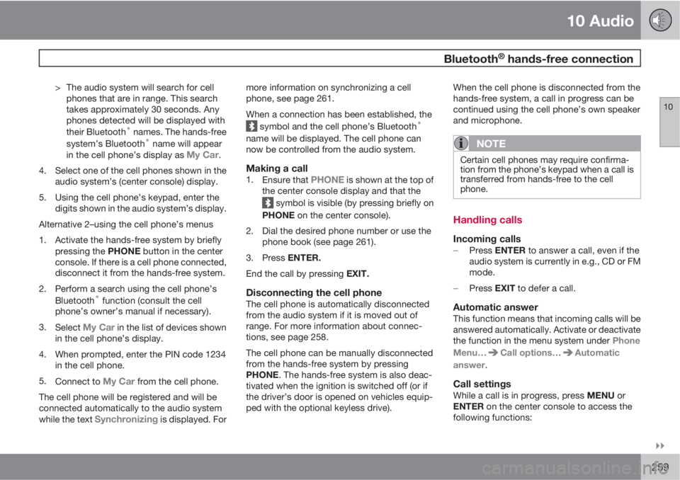 VOLVO C30 2011  Owner´s Manual 10 Audio
 Bluetooth® hands-free connection
10

259
> The audio system will search for cell
phones that are in range. This search
takes approximately 30 seconds. Any
phones detected will be displaye