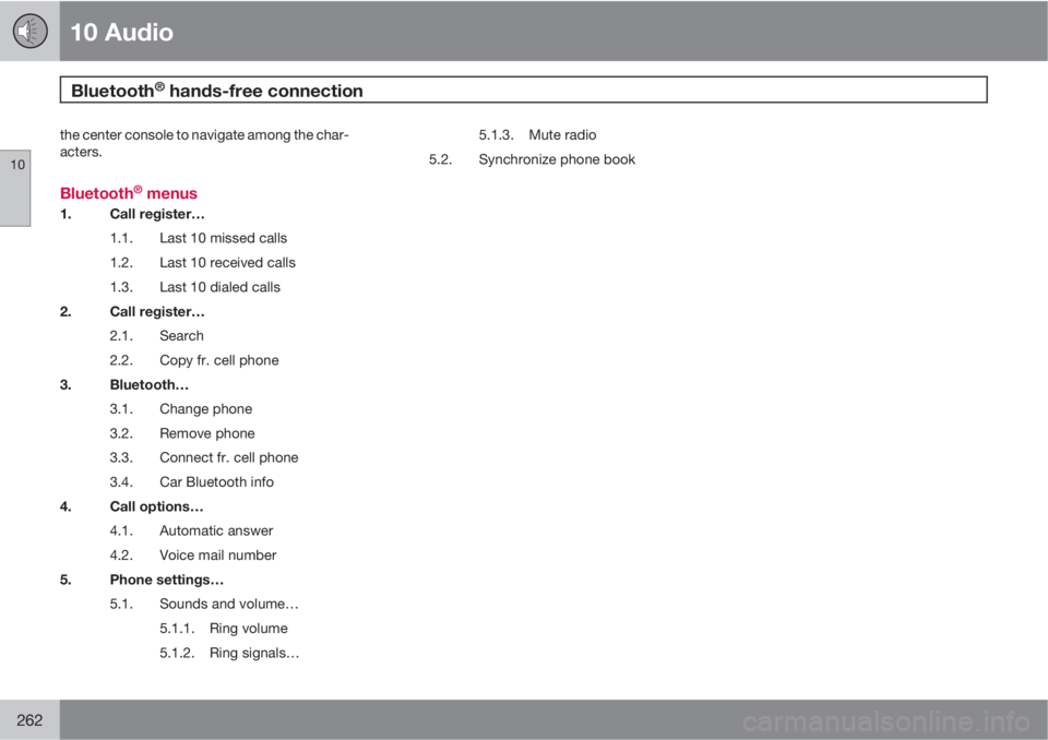 VOLVO C30 2011  Owner´s Manual 10 Audio
Bluetooth® hands-free connection 
10
262
the center console to navigate among the char-
acters.
Bluetooth® menus
1. Call register…
1.1. Last 10 missed calls
1.2. Last 10 received calls
1.