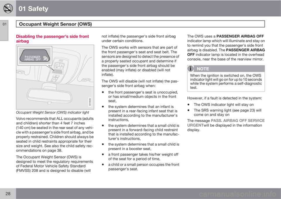 VOLVO C30 2011  Owner´s Manual 01 Safety
Occupant Weight Sensor (OWS) 01
28
Disabling the passenger's side front
airbag
2
G018082
Occupant Weight Sensor (OWS) indicator light
Volvo recommends that ALL occupants (adults
and chil