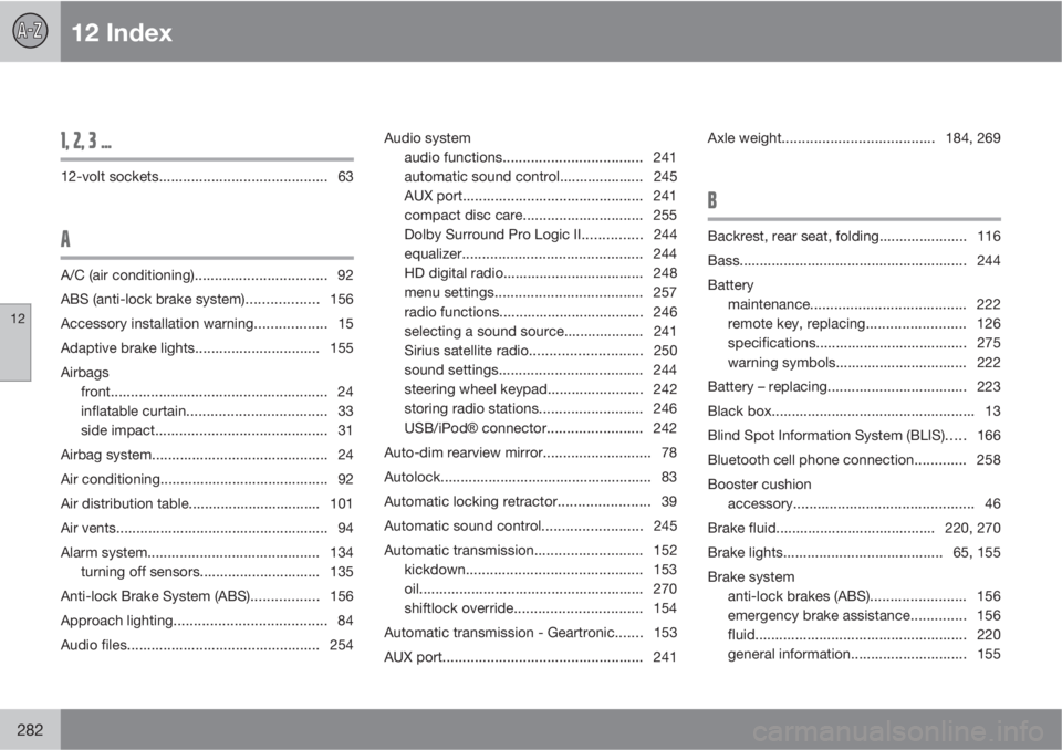 VOLVO C30 2011  Owner´s Manual 12 Index
12
282
1, 2, 3 ...
12-volt sockets.......................................... 63
A
A/C (air conditioning)................................. 92
ABS (anti-lock brake system).................. 156