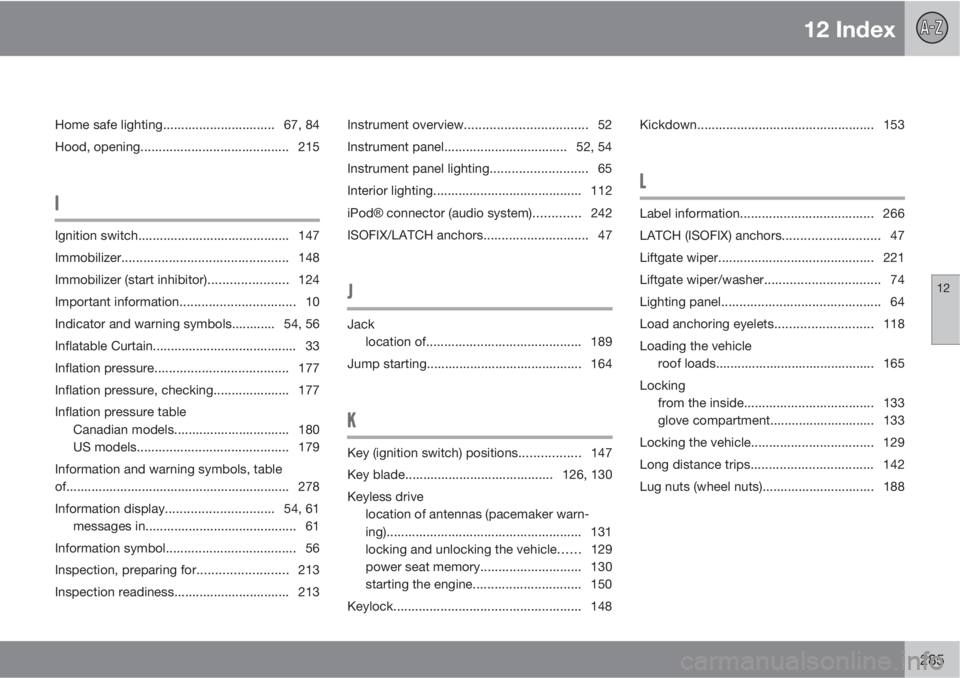 VOLVO C30 2011  Owner´s Manual 12 Index
12
285
Home safe lighting............................... 67, 84
Hood, opening......................................... 215
I
Ignition switch.......................................... 147
Immo
