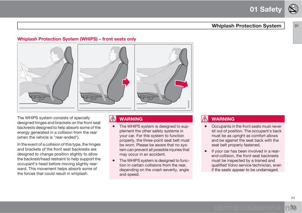 VOLVO C30 2011  Owner´s Manual 01 Safety
 Whiplash Protection System01

35 Whiplash Protection System (WHIPS) – front seats only
G020347
The WHIPS system consists of specially
designed hinges and brackets on the front seat
back