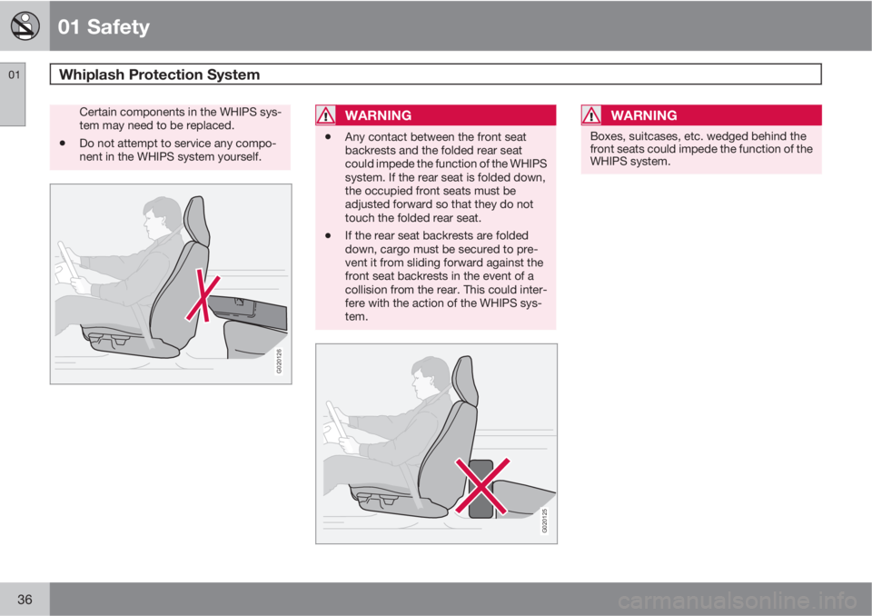 VOLVO C30 2011  Owner´s Manual 01 Safety
Whiplash Protection System 01
36
Certain components in the WHIPS sys-
tem may need to be replaced.
•Do not attempt to service any compo-
nent in the WHIPS system yourself.
G020126
WARNING
