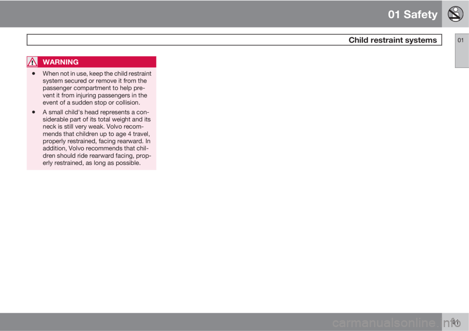 VOLVO C30 2011  Owner´s Manual 01 Safety
 Child restraint systems01
41
WARNING
•When not in use, keep the child restraint
system secured or remove it from the
passenger compartment to help pre-
vent it from injuring passengers in