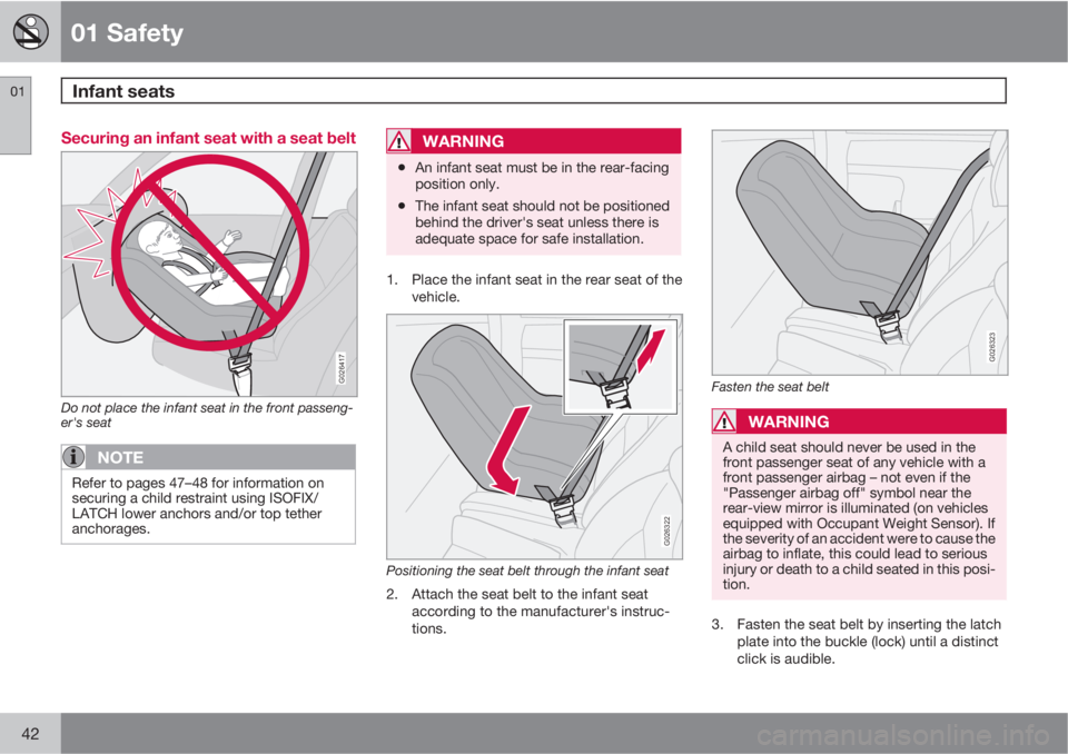 VOLVO C30 2011  Owner´s Manual 01 Safety
Infant seats 01
42
Securing an infant seat with a seat belt
G026417
Do not place the infant seat in the front passeng-
er's seat
NOTE
Refer to pages 47–48 for information on
securing a