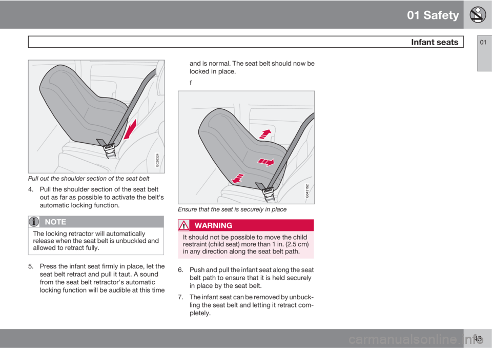 VOLVO C30 2011  Owner´s Manual 01 Safety
 Infant seats01
43
G026324
Pull out the shoulder section of the seat belt
4. Pull the shoulder section of the seat belt
out as far as possible to activate the belt's
automatic locking fu