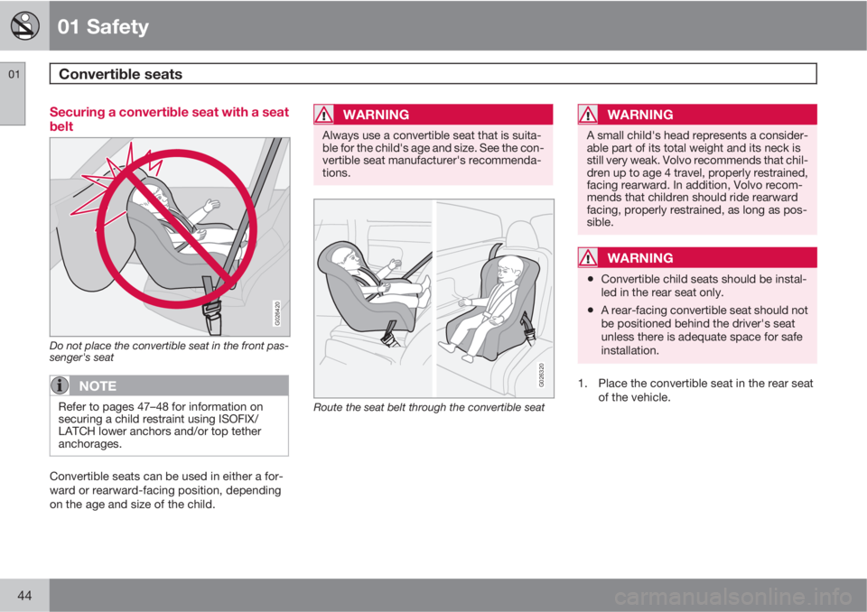 VOLVO C30 2011  Owner´s Manual 01 Safety
Convertible seats 01
44
Securing a convertible seat with a seat
belt
G026420
Do not place the convertible seat in the front pas-
senger's seat
NOTE
Refer to pages 47–48 for information