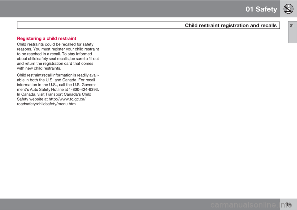 VOLVO C30 2011  Owner´s Manual 01 Safety
 Child restraint registration and recalls01
49 Registering a child restraint
Child restraints could be recalled for safety
reasons. You must register your child restraint
to be reached in a 