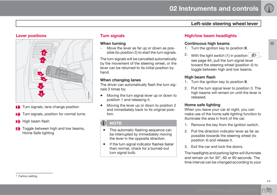 VOLVO C30 2011  Owner´s Manual 02 Instruments and controls
 Left-side steering wheel lever
02

67 Lever positions
G026954
Turn signals, lane change position
Turn signals, position for normal turns
High beam flash
Toggle between h