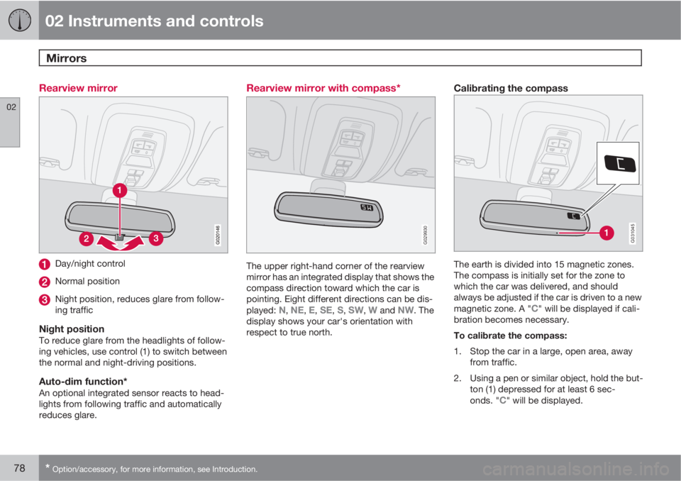 VOLVO C30 2011  Owner´s Manual 02 Instruments and controls
Mirrors 
02
78* Option/accessory, for more information, see Introduction.
Rearview mirror
Day/night control
Normal position
Night position, reduces glare from follow-
ing t