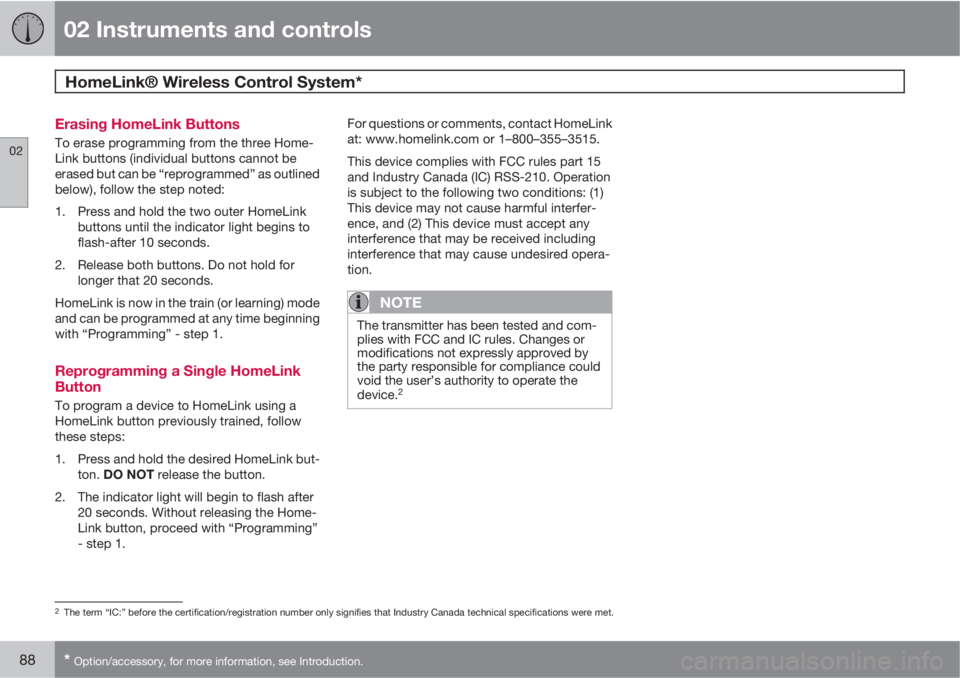 VOLVO C30 2011  Owner´s Manual 02 Instruments and controls
HomeLink® Wireless Control System* 
02
88* Option/accessory, for more information, see Introduction.
Erasing HomeLink Buttons
To erase programming from the three Home-
Lin