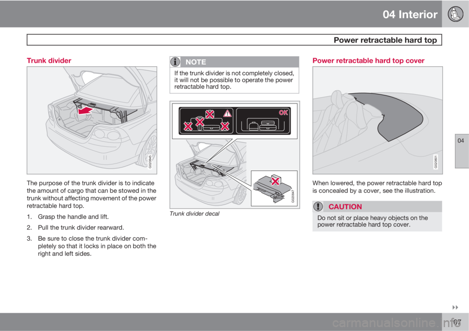 VOLVO C70 2011  Owner´s Manual 04 Interior
 Power retractable hard top
04

107 Trunk divider
G020845
The purpose of the trunk divider is to indicate
the amount of cargo that can be stowed in the
trunk without affecting movement o