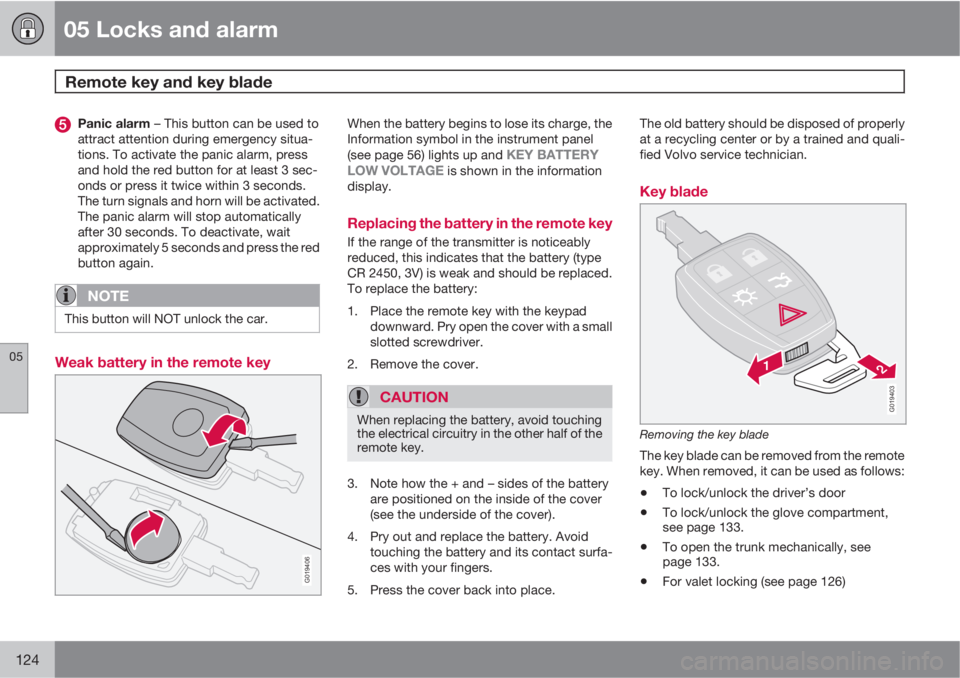 VOLVO C70 2011  Owner´s Manual 05 Locks and alarm
Remote key and key blade 
05
124
Panic alarm – This button can be used to
attract attention during emergency situa-
tions. To activate the panic alarm, press
and hold the red butt