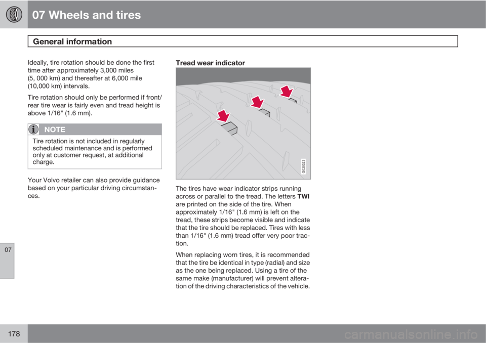 VOLVO C70 2011  Owner´s Manual 07 Wheels and tires
General information 
07
178
Ideally, tire rotation should be done the first
time after approximately 3,000 miles
(5, 000 km) and thereafter at 6,000 mile
(10,000 km) intervals.
Tir