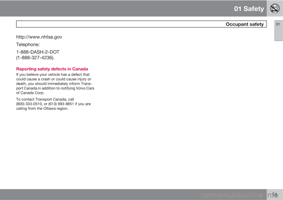 VOLVO C70 2011  Owner´s Manual 01 Safety
 Occupant safety01
19
http://www.nhtsa.gov
Telephone:
1-888-DASH-2-DOT
(1-888-327-4236).
Reporting safety defects in Canada
If you believe your vehicle has a defect that
could cause a crash 