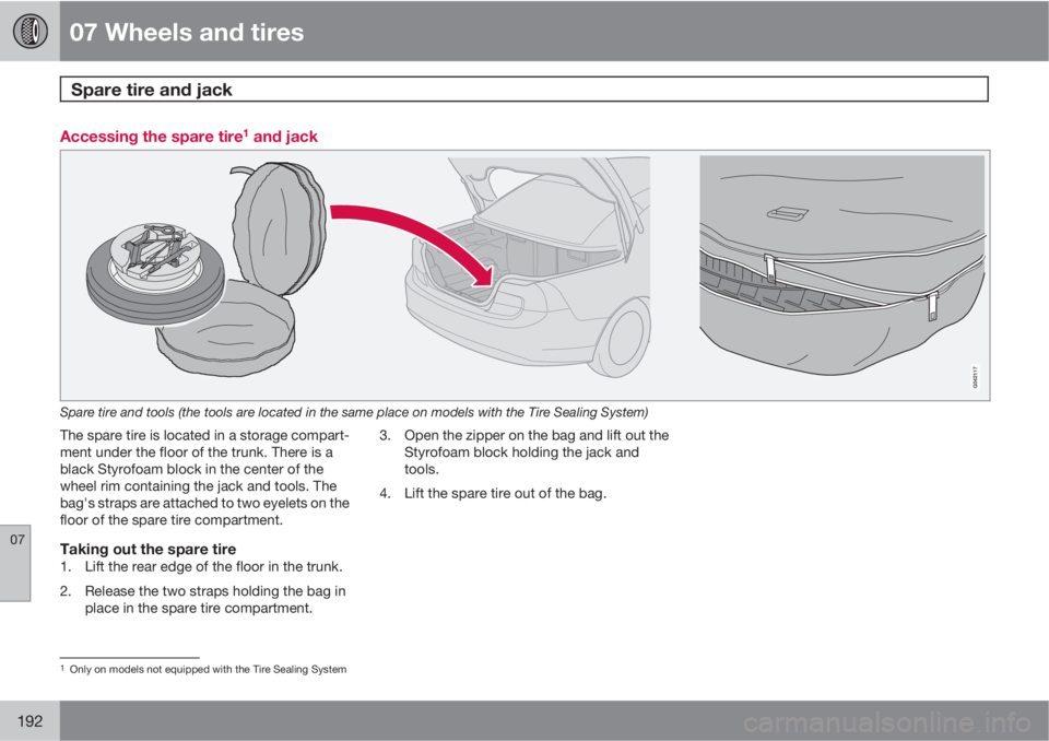VOLVO C70 2011  Owner´s Manual 07 Wheels and tires
Spare tire and jack  
07
192
Accessing the spare tire1 and jack
Spare tire and tools (the tools are located in the same place on models with the Tire Sealing System)
The spare tire