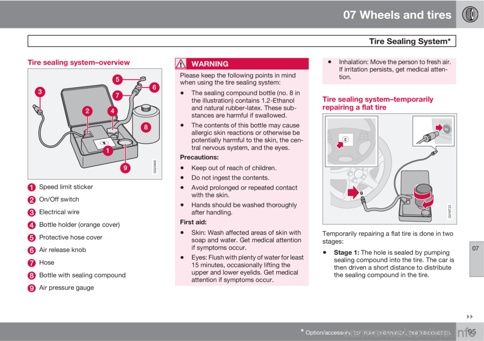 VOLVO C70 2011  Owner´s Manual 07 Wheels and tires
 Tire Sealing System*
07

* Option/accessory, for more information, see Introduction.195 Tire sealing system–overview
G020400
Speed limit sticker
On/Off switch
Electrical wire
