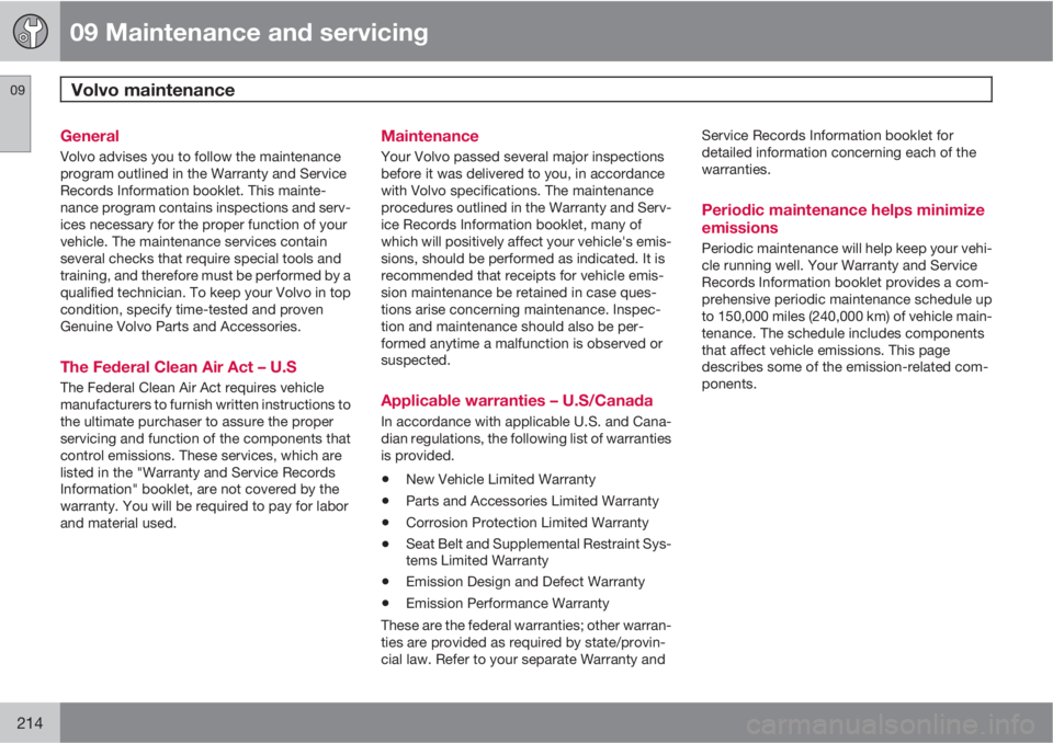 VOLVO C70 2011  Owner´s Manual 09 Maintenance and servicing
Volvo maintenance 09
214
General
Volvo advises you to follow the maintenance
program outlined in the Warranty and Service
Records Information booklet. This mainte-
nance p