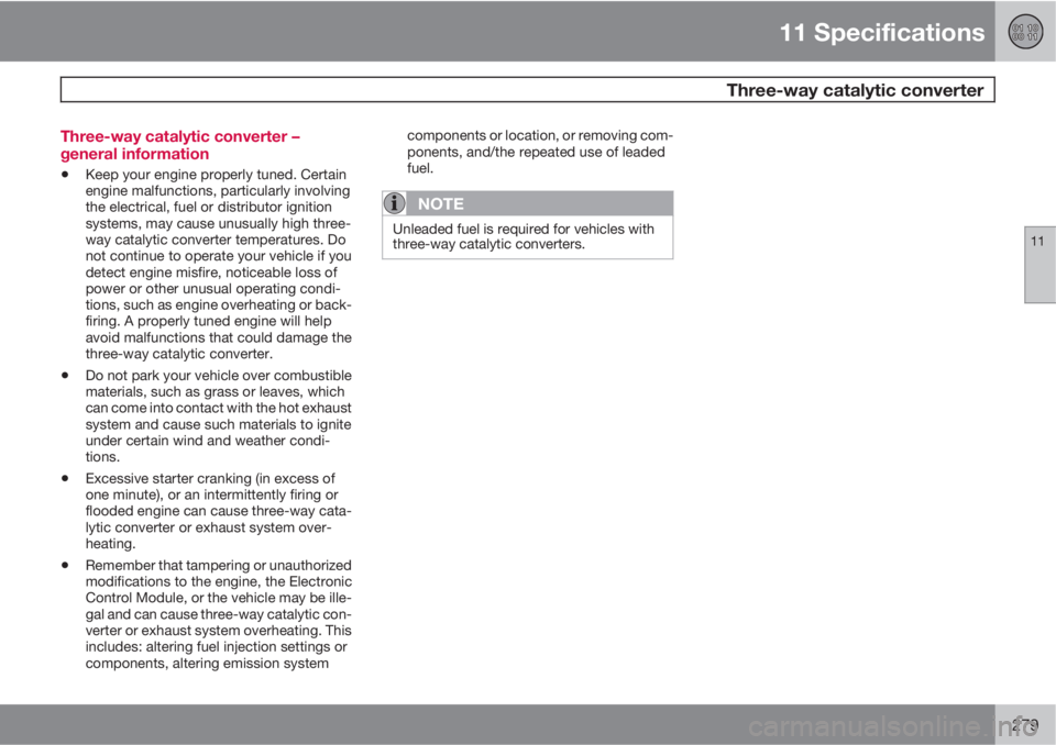 VOLVO C70 2011  Owner´s Manual 11 Specifications
 Three-way catalytic converter
11
279 Three-way catalytic converter –
general information
•Keep your engine properly tuned. Certain
engine malfunctions, particularly involving
th