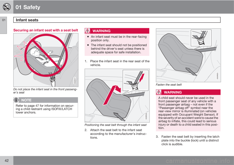 VOLVO C70 2011 Owner´s Manual 01 Safety
Infant seats 01
42
Securing an infant seat with a seat belt
G026417
Do not place the infant seat in the front passeng-
er's seat
NOTE
Refer to page 47 for information on secur-
ing a chi VOLVO C70 2011 Owner´s Manual 01 Safety
Infant seats 01
42
Securing an infant seat with a seat belt
G026417
Do not place the infant seat in the front passeng-
er's seat
NOTE
Refer to page 47 for information on secur-
ing a chi