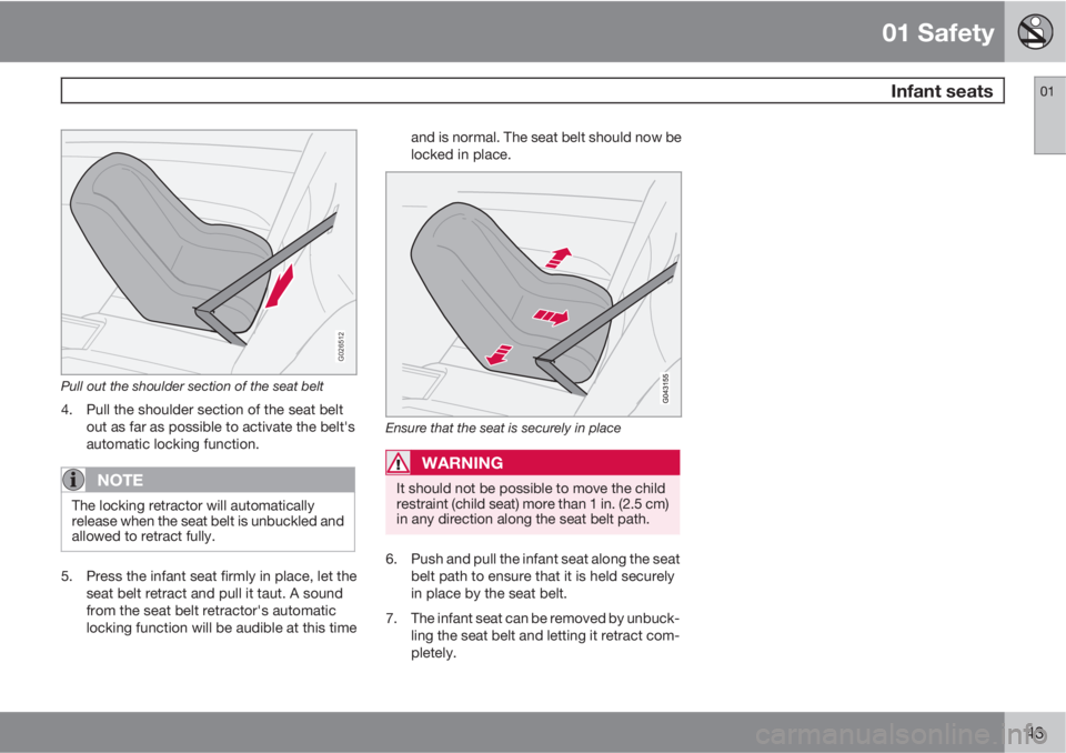 VOLVO C70 2011 Owner´s Manual 01 Safety
Infant seats01
43
G026512
Pull out the shoulder section of the seat belt
4. Pull the shoulder section of the seat belt
out as far as possible to activate the belt's
automatic locking fu VOLVO C70 2011 Owner´s Manual 01 Safety
Infant seats01
43
G026512
Pull out the shoulder section of the seat belt
4. Pull the shoulder section of the seat belt
out as far as possible to activate the belt's
automatic locking fu