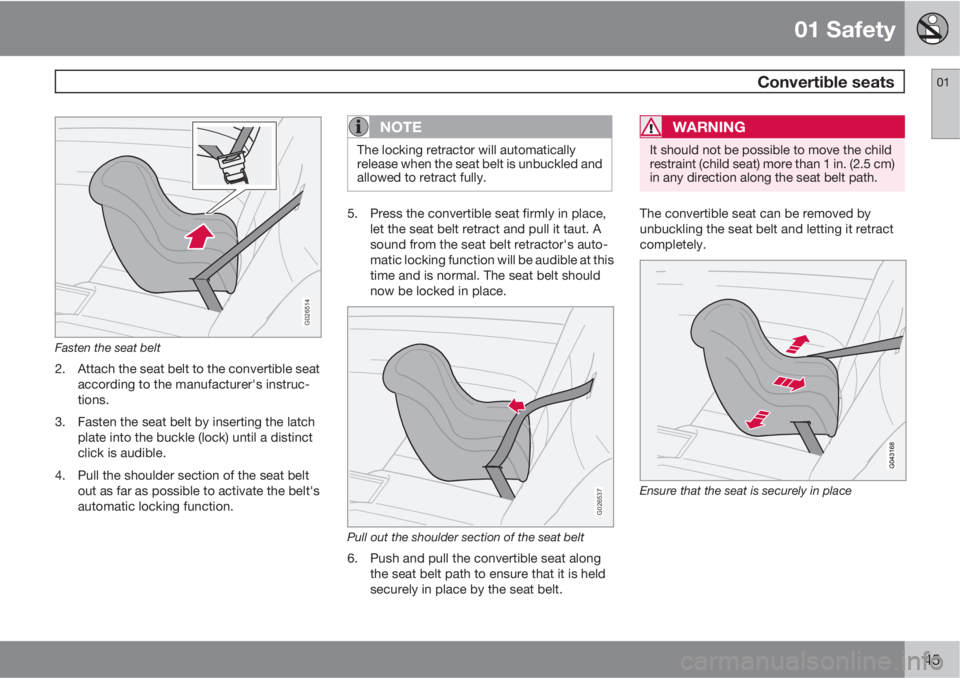 VOLVO C70 2011 Owner´s Manual 01 Safety
Convertible seats01
45
G026514
Fasten the seat belt
2. Attach the seat belt to the convertible seat
according to the manufacturer's instruc-
tions.
3. Fasten the seat belt by inserting VOLVO C70 2011 Owner´s Manual 01 Safety
Convertible seats01
45
G026514
Fasten the seat belt
2. Attach the seat belt to the convertible seat
according to the manufacturer's instruc-
tions.
3. Fasten the seat belt by inserting